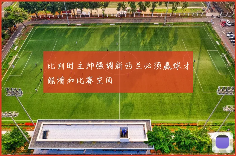 比利时主帅强调新西兰必须赢球才能增加比赛空间